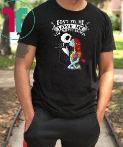 Don’t Fix Me Love Me For What’s Broken Jack Skellington Sally Shirt