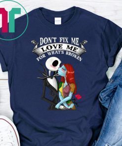 Don’t Fix Me Love Me For What’s Broken Jack Skellington Sally Shirt