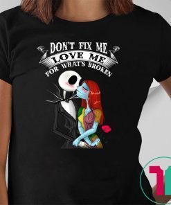 Don’t Fix Me Love Me For What’s Broken Jack Skellington Sally Shirt