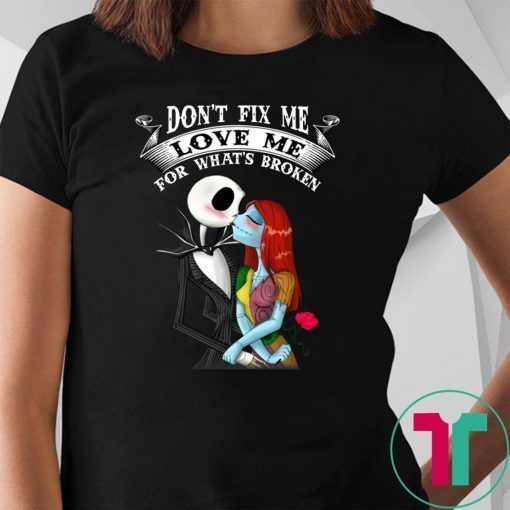 Don’t Fix Me Love Me For What’s Broken Jack Skellington Sally Shirt