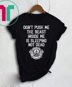 Don’t Push Me The Beast Inside Me Is Sleeping Not Dead T-Shirt