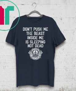 Don’t Push Me The Beast Inside Me Is Sleeping Not Dead T-Shirt