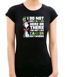 Dr Seuss I do not like Cancer here or there shirt