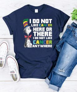 Dr Seuss I do not like Cancer here or there shirt