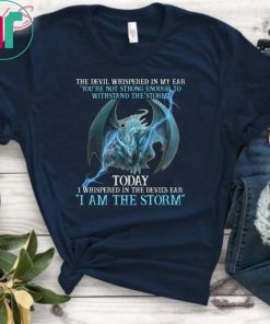 Dragon the devil whispered in my ear you're not strong enough to withstand the storm shirt