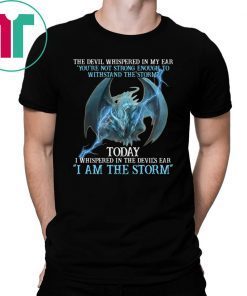 Dragon the devil whispered in my ear you're not strong enough to withstand the storm shirt
