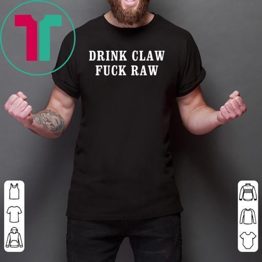 Drink Claw fuck Raw shirt