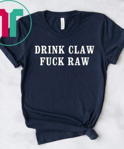 Drink Claw fuck Raw shirt
