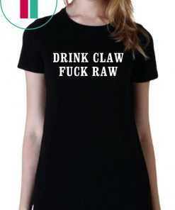 Drink Claw fuck Raw shirt