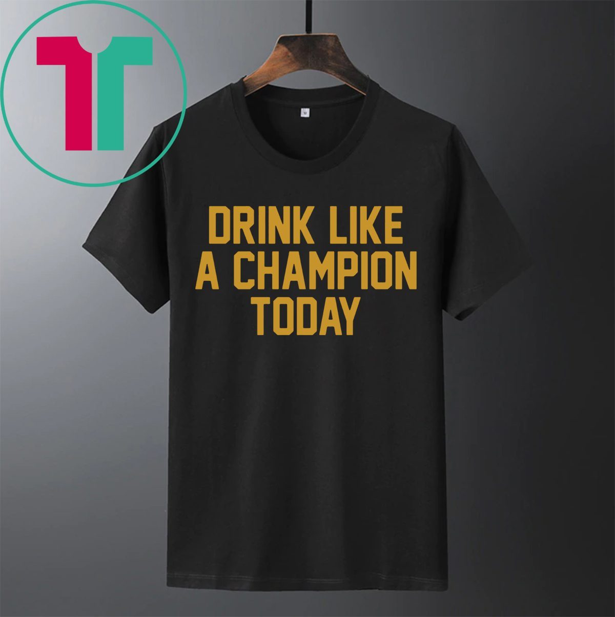 Drink Like A Champion Today Shirt
