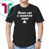 Drink Like A Champion Today Tee Shirt