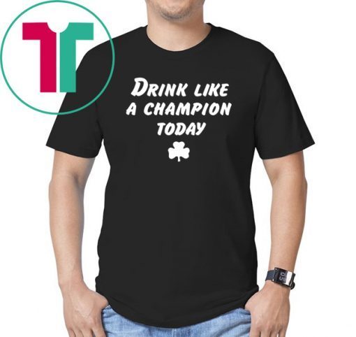 Drink Like A Champion Today Tee Shirt