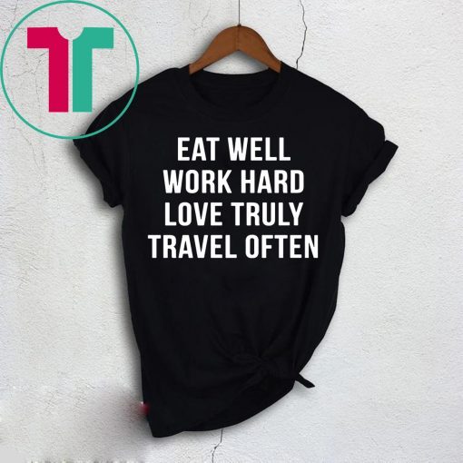 Eat well work hard love truly travel often shirt