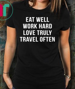Eat well work hard love truly travel often shirt