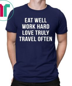 Eat well work hard love truly travel often shirt
