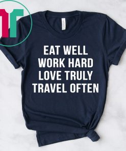 Eat well work hard love truly travel often shirt