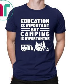 Education Is Important but Camping is Importanter Shirt