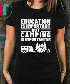 Education Is Important but Camping is Importanter Shirt