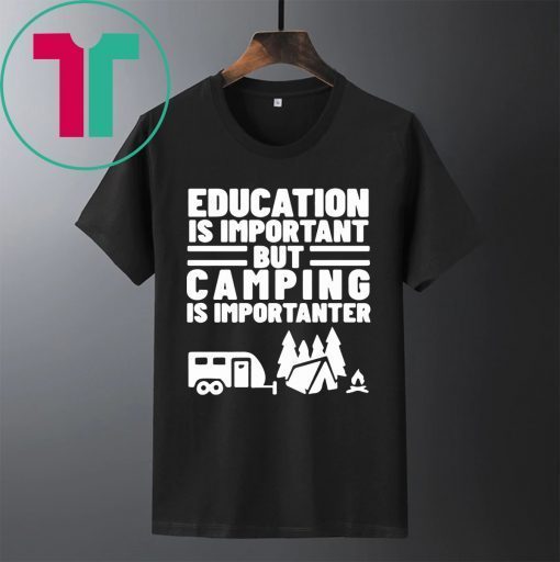 Education Is Important but Camping is Importanter Shirt