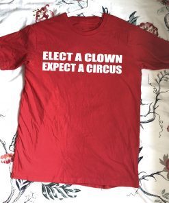 Elect A Clown Expect A Circus Shirt