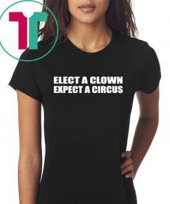 Elect A Clown Expect A Circus Shirt