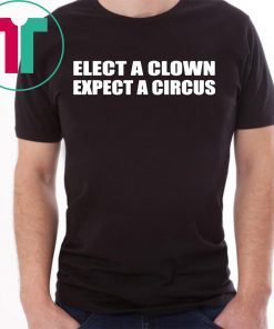 Elect A Clown Expect A Circus Shirt