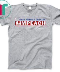 Empeach Donald Trump Make America Greater Tee Shirt