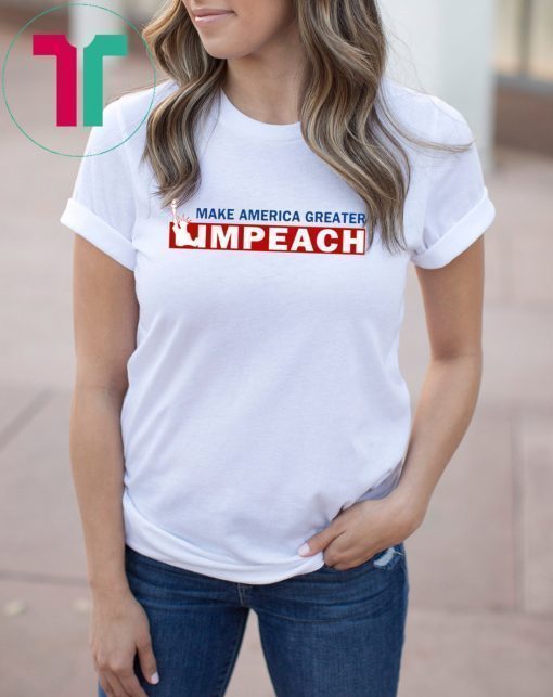 Empeach Donald Trump Make America Greater Tee Shirt