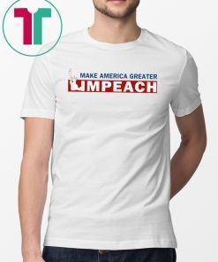 Empeach Donald Trump Make America Greater Tee Shirt