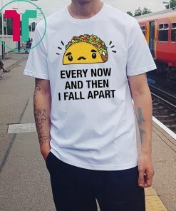 Every now and then I fall apart shirt