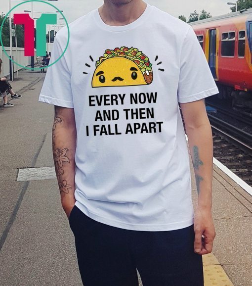 Every now and then I fall apart shirt