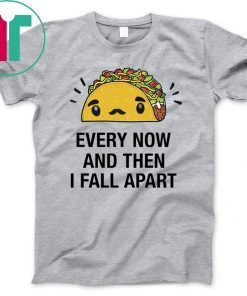 Every now and then I fall apart shirt