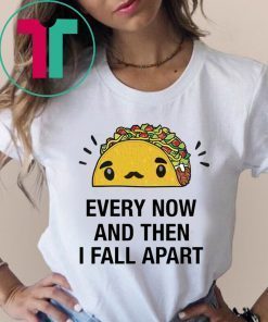 Every now and then I fall apart shirt