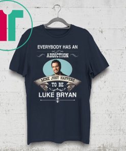 Everybody Has An Addiction Mine Just Happens To Be Luke Bryan Shirt