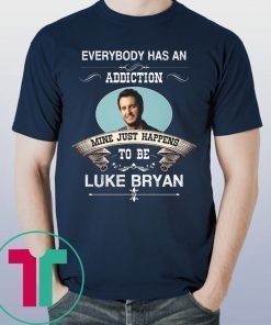 Everybody Has An Addiction Mine Just Happens To Be Luke Bryan Shirt