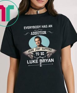 Everybody Has An Addiction Mine Just Happens To Be Luke Bryan Shirt