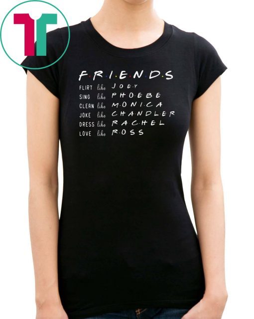 FRIENDS LIKE RACHEL ROSS JOEY MONICA CHANDLER PHOEBE SHIRT