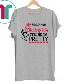 Feed me Chick Fil A tell me I’m Pretty shirt
