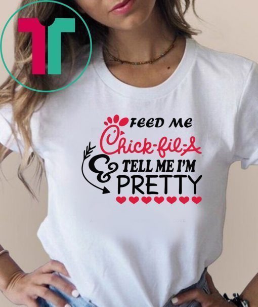 Feed me Chick Fil A tell me I’m Pretty shirt