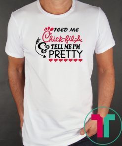 Feed me Chick Fil A tell me I’m Pretty shirt