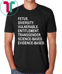 Fetus Diversity Vulnerable Entitlement Transgender Science Evidence Based Shirt