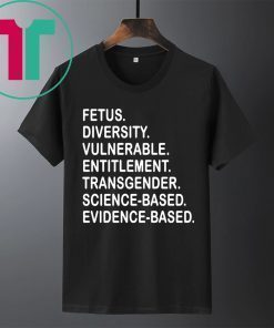 Fetus Diversity Vulnerable Entitlement Transgender Science Evidence Based Shirt