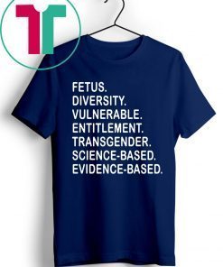 Fetus Diversity Vulnerable Entitlement Transgender Science Evidence Based Shirt