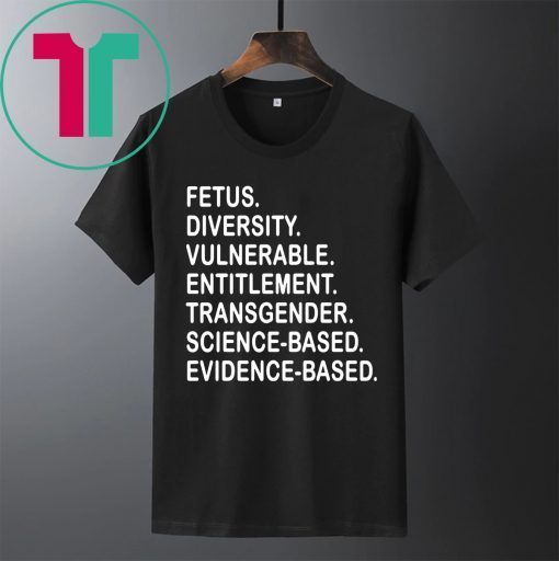 Fetus Diversity Vulnerable Entitlement Transgender Science Evidence Based Shirt