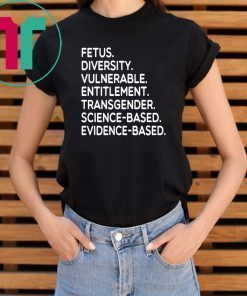 Fetus Diversity Vulnerable Entitlement Transgender Science Evidence Based Shirt