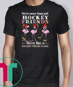 Flamingo we’re more than just hockey friends we’re like a really small gang Shirt