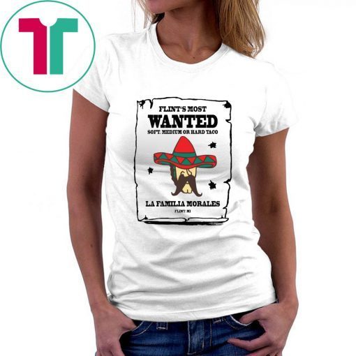 Flint’s most wanted soft medium or hard taco la Familia morales shirt