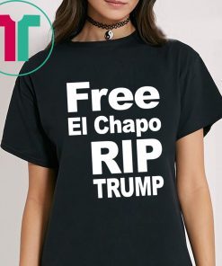 Free El Chapo Rip Trump Shirt
