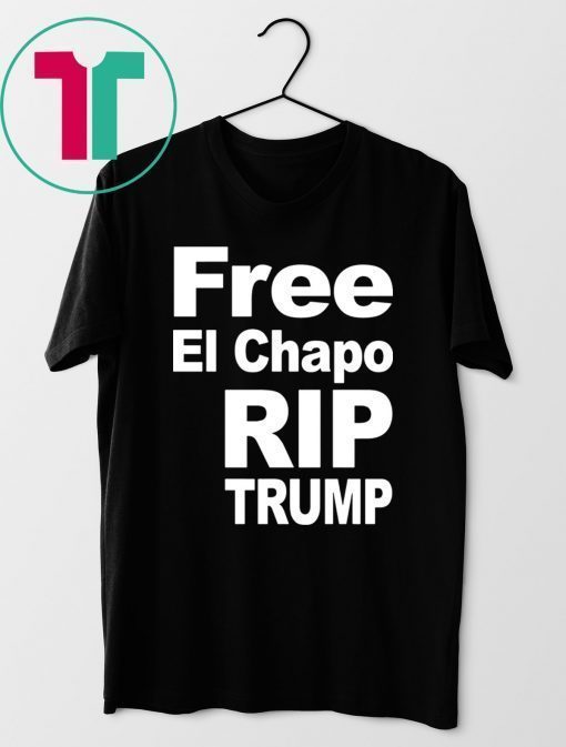 Free El Chapo Rip Trump Shirt