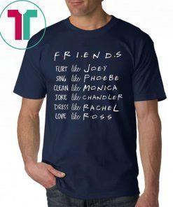 Friends Like Rachel Ross Joey Monica Chandler Phoebe Shirt